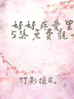 好好疼爱里面第5集免费观看