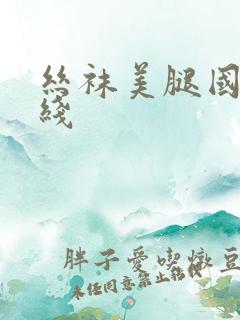 丝袜美腿国产在线