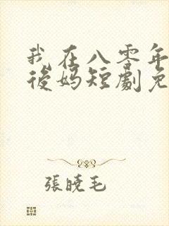 我在八零年代当后妈短剧免费观看