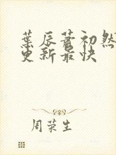 叶辰萧初然哪里更新最快