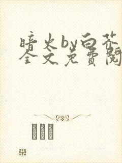 暗火by白芥子全文免费阅读笔趣阁