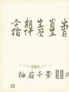 今期生肖出单蓝指什么生肖