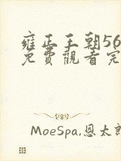 雍正王朝56集免费观看完整版西瓜