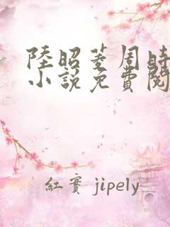 陆昭菱周时阅的小说免费阅读