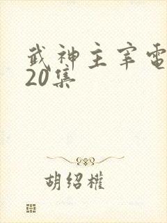 武神主宰电视剧20集