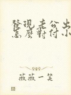 发现老公出轨后怎么对付小三