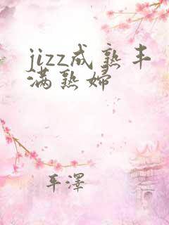 jizz成熟丰满熟妇