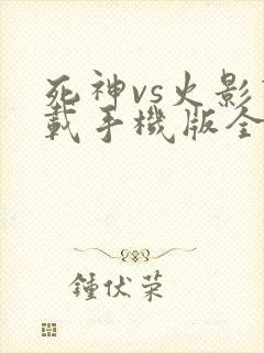死神vs火影下载手机版全人物