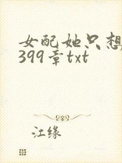 女配她只想被渣399章txt
