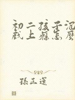 初二孩子沉迷游戏上瘾怎么解决才好