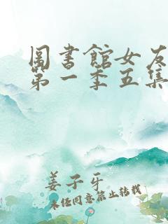 图书馆女友动漫第一季五集