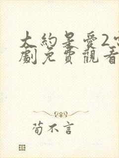 大约是爱2电视剧免费观看完整版