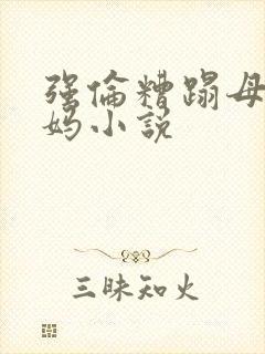 强伦糟蹋母亲妈妈小说