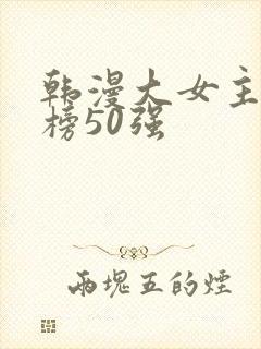 韩漫大女主排行榜50强