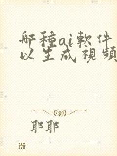 哪种ai软件可以生成视频