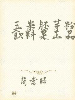 玉米胚芽粉固体饮料是正品吗