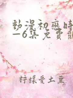 动漫初恋时间1—6集免费观看全集