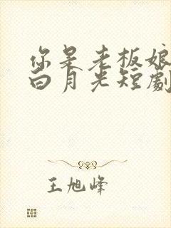 你是老板娘我是白月光短剧在线观看