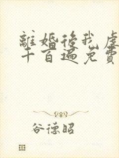离婚后我虐前夫千百遍免费阅读