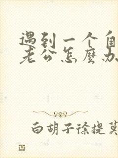 遇到一个自私的老公怎么办,又有孩子