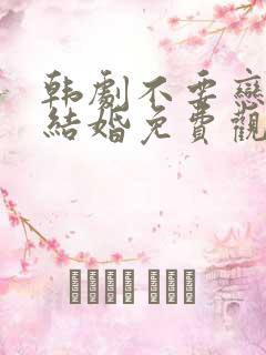 韩剧不要恋爱要结婚免费观看
