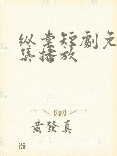 纵棠短剧免费全集播放