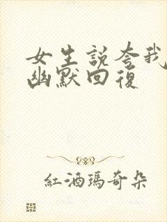 女生说夸我怎么幽默回复