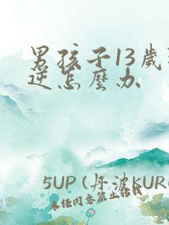 男孩子13岁叛逆怎么办