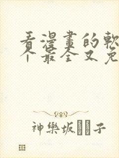 看漫画的软件哪个最全又免费推荐