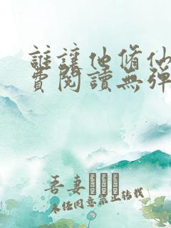 谁让他修仙的免费阅读无弹窗