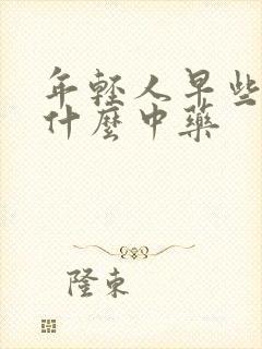 年轻人早些泄吃什么中药
