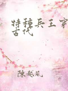 特种兵王穿越回古代