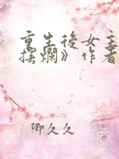 重生后女主只想摆烂》作者:阿九