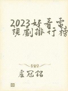2023好看电视剧排行榜前十名