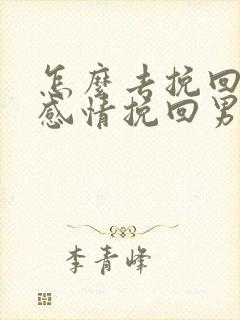 怎么去挽回一段感情挽回男朋友