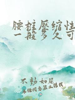 腰椎压缩性骨折一般多久可以好