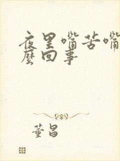 夜里嘴苦嘴干怎么回事