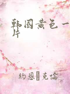 韩国黄色一级大片