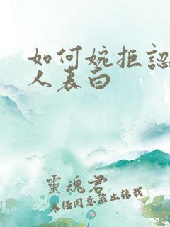如何婉拒认识的人表白