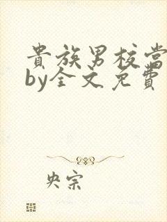 贵族男校当总受by全文免费阅读笔趣阁