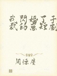 我闪婚了千亿总裁的崽短剧免费观看