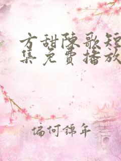 方甜陈歌短剧全集免费播放