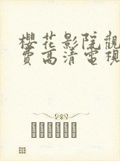 樱花影院观看免费高清电视剧