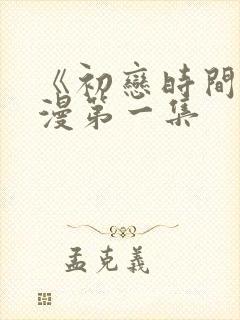 《初恋时间》动漫第一集