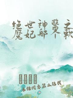 绝世神医之逆天魔妃哪个软件免费