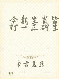 今期生肖皆利字打一正确生肖
