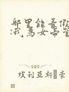 哪里能看假太监:我为女帝管后宫