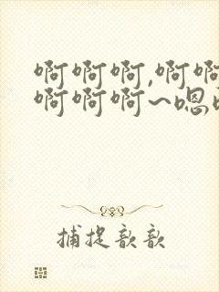 啊啊啊,啊啊,啊啊啊~嗯嗯嗯嗯嗯嗯嗯(高h)