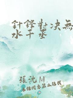 针锋对决无删减水千丞