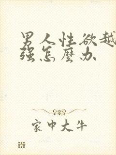 男人性欲越来越强怎么办